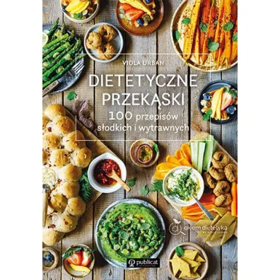 Dietetyczne przek�ski. 100 przepis�w s�odkich i wytrawnych - Viola Urban