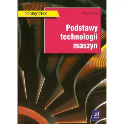 Podstawy technologii maszyn. Podr�cznik do nauki zawodu technik mechanik. Szko�y ponadgimnazjalne i ponadpodstawowe - J�zef Zawora