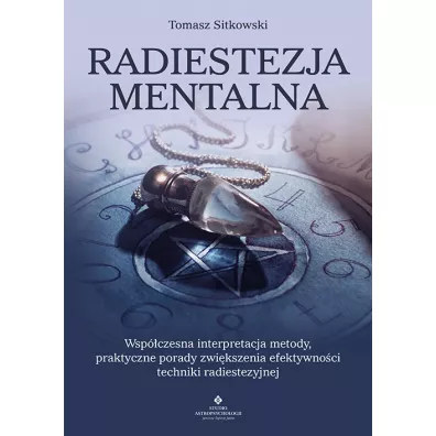 Radiestezja mentalna. Wsp�czesna interpretacja metody, praktyczne porady zwi�kszenia efektywno�ci techniki radiestezyjnej - Tomasz Sitkowski