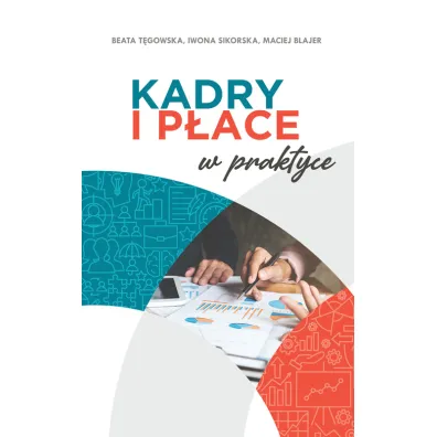 Kadry i p�ace w praktyce - Iwona Sikorska, Maciej Blajer, Beata T�gowska