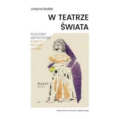 W teatrze �wiata. Ojczyzny artystyczne El�biety Wittlin Lipton - Justyna Budzik