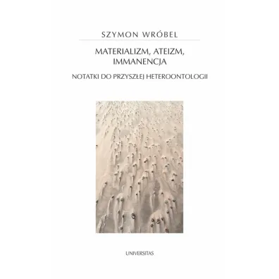 Materializm, ateizm, immanencja. Notatki do przysz�ej heteroontologii - Szymon Wr�bel