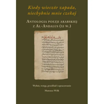 Kiedy wiecz�r zapada, niechybnie mnie czekaj. Antologia poezji arabskiej z Al-Andalus (XI w.)