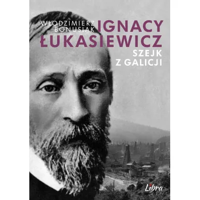 Ignacy �ukasiewicz. Szejk z Galicji - W�odzimierz Bonusiak