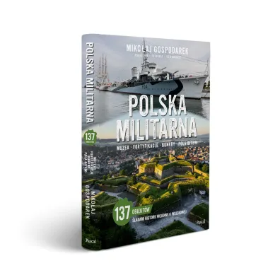 Polska militarna. Muzea, fortyfikacje, bunkry, pola bitew