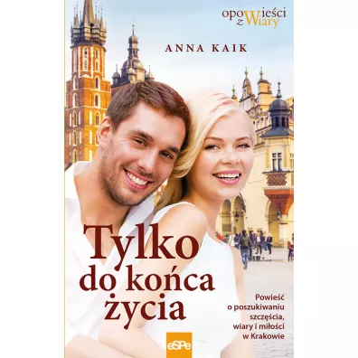 Tylko do koca ycia Powie o poszukiwaniu szczcia wiary i mioci w Krakowie - Anna Kaik