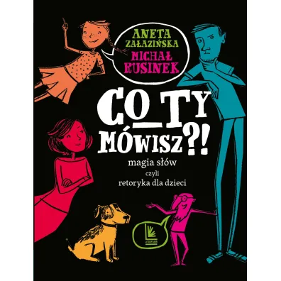 Co Ty m�wisz?! Magia s��w czyli retoryka dla dzieci - Aneta Za�azi�ska, Micha� Rusinek
