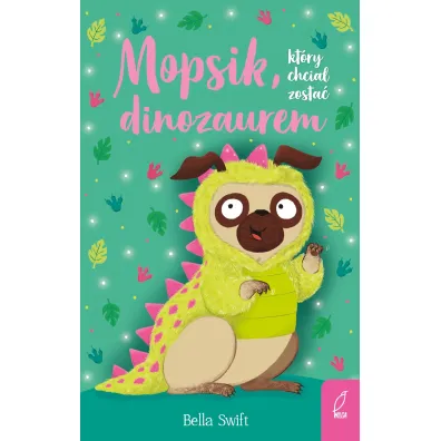 Mopsik, kt�ry chcia� zosta� dinozaurem - Bella  Swift