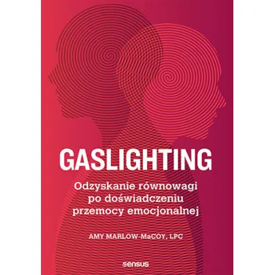 Gaslighting. Odzyskanie r�wnowagi po do�wiadczeniu przemocy emocjonalnej - Amy Marlow-MaCOY
