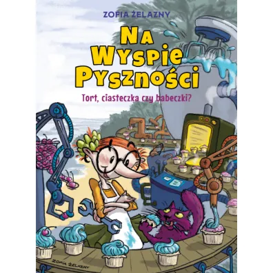 Tort, ciasteczka czy babeczki? Na Wyspie Pyszno�ci. Tom 1