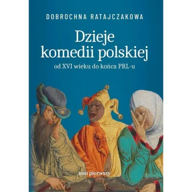 Dzieje komedii polskiej od XVI wieku do ko�ca PRL-u. Tom 1 - Dobrochna Ratajczakowa