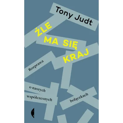 �le ma si� kraj. Rozprawa o naszych wsp�czesnych bol�czkach - Tony Judt