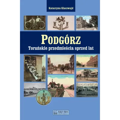 Podg�rz. Toru�skie przedmie�cia sprzed lat - Katarzyna Kluczwajd