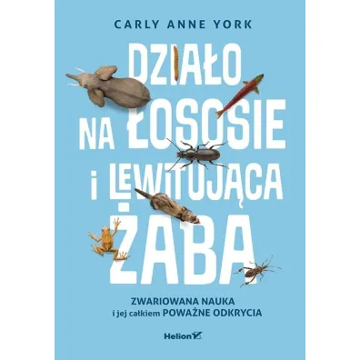Dzia�o na �ososie i lewituj�ca �aba. Zwariowana nauka i jej ca�kiem powa�ne odkrycia - Carly Anne York