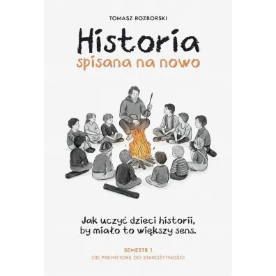 Historia spisana na nowo. Semestr 1. Od prehistorii do staro�ytno�ci - Tomasz  Rozborski