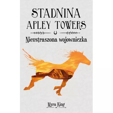 Nieustraszona wojowniczka. Stadnina Apley Towers. Tom 4 - King Myra