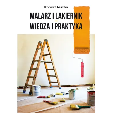 Malarz i lakiernik &ndash; wiedza i praktyka - Robert Mucha