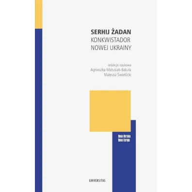 Serhij �adan. Konkwistador nowej Ukrainy - Mateusz �wietlicki, Agnieszka  Matusiak-Baku�a