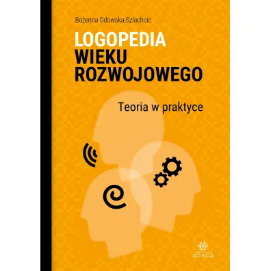Logopedia wieku rozwojowego. Teoria w praktyce - Bo�enna Odowska-Szlachcic