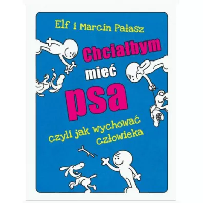 Chciabym mie psa czyli jak wychowa czowieka - Marcin Paasz