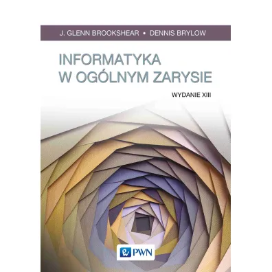 Informatyka w og�lnym zarysie - Mariusz Rogulski, Dennis Brylow, J. Glenn Brookshear