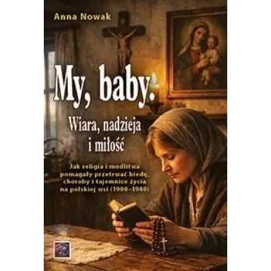 My, baby. Wiara, nadzieja i mi�o��. Jak... - Anna Nowak