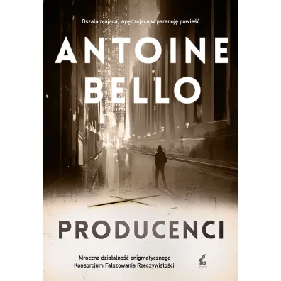 Producenci. Konsorcjum Fa�szowania Rzeczywisto�ci. Tom 3 - Antoine Bello