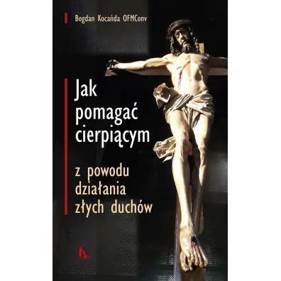 Jak pomaga� cierpi�cym z powodu dzia�ania z�ych duch�w - Bogdan Koca�da