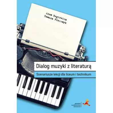 Dialog muzyki z literatur�. Scenariusze lekcji dla liceum i technikum - Adam Regiewicz, Tomasz  Florczyk