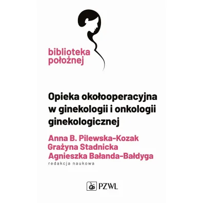 Opieka oko�ooperacyjna w ginekologii i onkologii ginekologicznej - Agnieszka Ba�anda-Ba�dyga, Gra�yna Stadnicka, Anna  Pilewska-Kozak