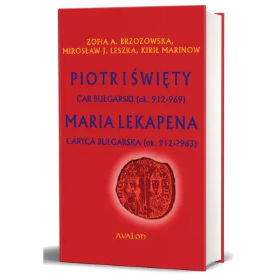 Piotr I �wi�ty car bu�garski (ok. 912-969). Maria Lekapena caryca bu�garska (ok. 912-?963) - Miros�aw J. Leszka, Kiri� Marinow, Zofia A Brzozoswka