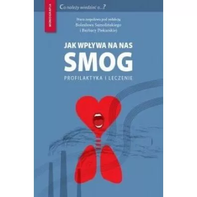 Jak wp�ywa na nas smog? Profilaktyka i leczenie - Barbara  Piekarska, Boles�aw  Samoli�ski