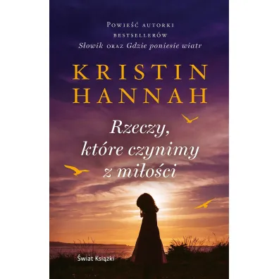 Rzeczy, kt�re czynimy z mi�o�ci - Kristin Hannah