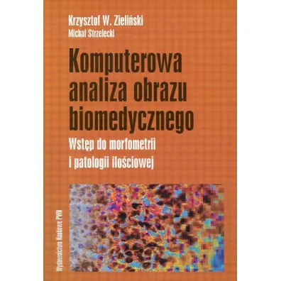Komputerowa analiza obrazu biomedycznego. Wst�p do morfometrii i patologii ilo�ciowej - Micha� Strzelecki, Krzysztof W. Zieli�ski