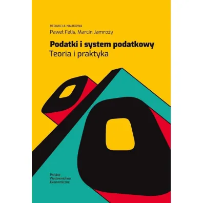 Podatki i system podatkowy. Teoria i praktyka - Marcin Jamro�y, Pawe� Felis