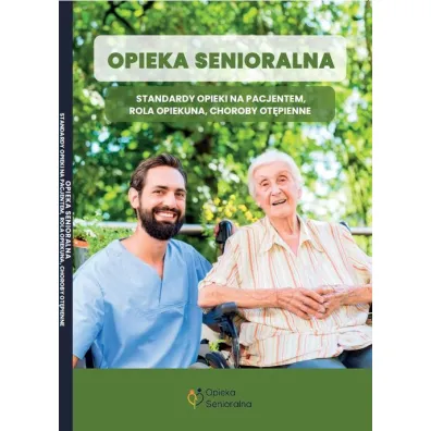 Opieka senioralna. Standardy opieki nad pacjentem, rola opiekuna, choroby ot�pienne