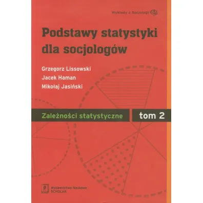 Podstawy statystyki dla socjolog�w. Tom 2. Zale�no�ci statystyczne - Grzegorz Lissowski, Jacek Haman, Miko�aj Jasi�ski
