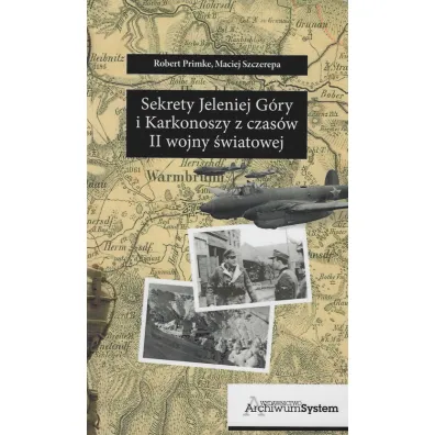 SEKRETY JELENIEJ G�RY I KARKONOSZY Z CZAS�W II WOJNY �WIATOWE - Maciej Szczerepa, Robert Primke