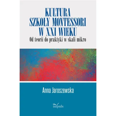 Kultura szko�y Montessori w XXI wieku od teorii do praktyki w skali mikro - Anna Jaroszewska