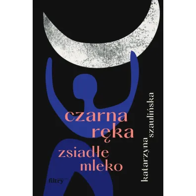 Czarna r�ka, zsiad�e mleko - Katarzyna  Szauli�ska