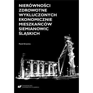 Nier�wno�ci zdrowotne wykluczonych ekonomicznie mieszka�c�w Siemanowic �l�skich - Pawe� Grzywna