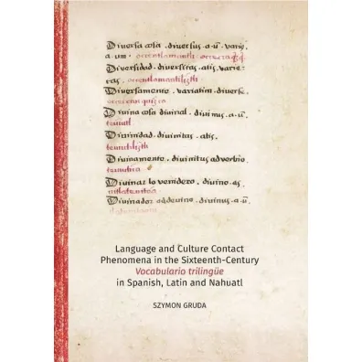 Language AND Culture Contact Phenomena in the Sixteenth-Century Vocabulario triling�e in Spanish, Latin AND Nahuati - Szymon Gruda
