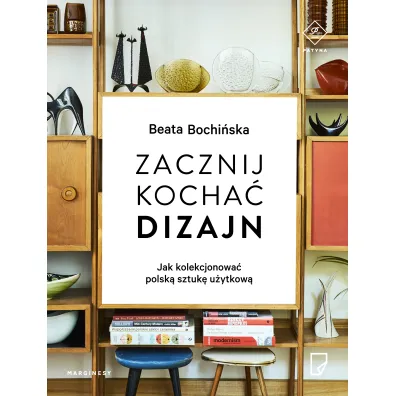 Zacznij kocha� dizajn jak kolekcjonowa� polsk� sztuk� u�ytkow� - Beata Bochi�ska