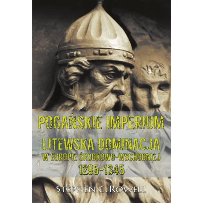 Poga�skie Imperium Litewska dominacja w Europie �rodkowo-wschodniej 1295-1345 - Stephen C Rowell