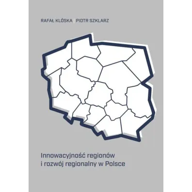 Innowacyjno�� region�w i rozw�j regionalny w Polsce - Rafa� Kl�ska, Piotr  Szklarz