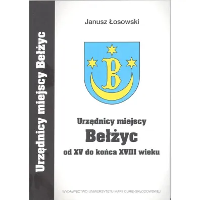 Urz�dnicy miejscy Be��yc od XV do ko�caXVIII wieku - Janusz �osowski