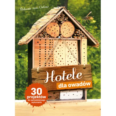 Hotele dla owad�w. 30 projekt�w do samodzielnego wykonania - Melanie Orlow