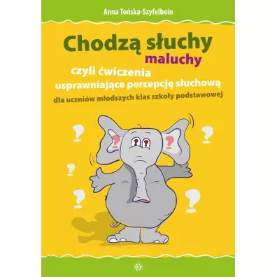 Chodz suchy - maluchy, czyli wiczenia usprawniajce percepcj suchow dla uczniw modszych klas szkoy podstawowej - Anna Toska-Szyfelbein