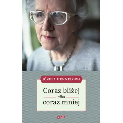 Coraz bli�ej albo coraz mniej - J�zefa Hennelowa