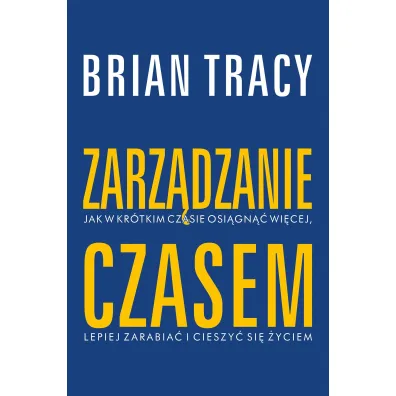 Zarz�dzanie czasem. Jak w kr�tkim czasie osi�gn�� wi�cej, lepiej zarabia� i cieszy� si� �yciem - Brian Tracy
